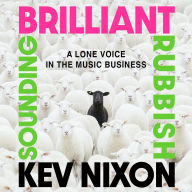 Brilliant Sounding Rubbish: A Lone Voice In The Music Business