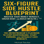 Six-Figure Side Hustle Blueprint -Master Your Money Mindset, Crush Debt, and Build Wealth: The Entrepreneur's Playbook to Stop Overthinking, Start Earning, and Actually Love Mondays