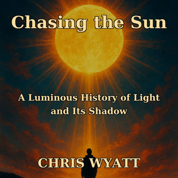 Chasing the Sun: A Luminous History of Light and Its Shadow