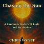 Chasing the Sun: A Luminous History of Light and Its Shadow