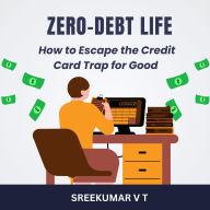 Zero-Debt Life: How to Escape the Credit Card Trap for Good