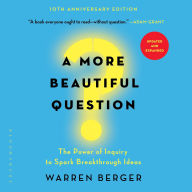 A More Beautiful Question: The Power of Inquiry to Spark Breakthrough Ideas