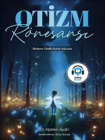 Otizm Rönesans¿: Binlerce Otistik Ruhla Yolculuk