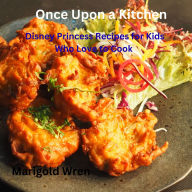 Once Upon a Kitchen: Disney Princess Recipes for Kids Who Love to Cook