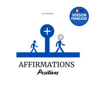 Affirmations Positives: 48 thématiques essentielles du quotidien abordées avec une méthode inédite: Un outil de transformation mentale à garder près de soi pour stimuler confiance, clarté et énergie dans sa vie.