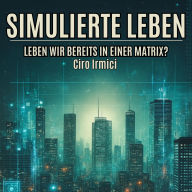 Simulierte Leben: Leben wir bereits in einer Matrix?