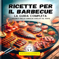 Ricette Per Il Barbecue, La Guida Completa: I Segreti Della Griglia Svelati Al 100%