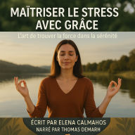 MAÎTRISER LE STRESS AVEC GRÂCE: L'art de trouver la force dans la sérénité. (Abridged)