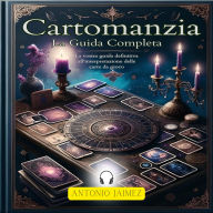 Cartomanzia, La Guida Completa: La Vostra Guida Definitiva All'interpretazione Delle Carte Da Gioco
