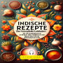 Indische Rezepte , Der komplette Leitfaden: Die bezauberndsten Gewürze und Feinheiten der indischen Küche wiederentdecken