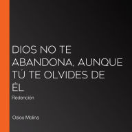 Dios no te abandona, aunque tú te olvides de Él: Redención