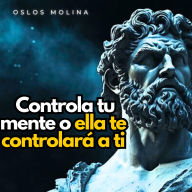 Controla tu mente o ella te controlará a ti: Psicologia Para Sanar