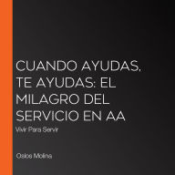 Cuando ayudas, te ayudas: el milagro del servicio en AA: Vivir Para Servir