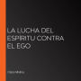 La lucha del Espíritu contra el Ego
