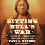 Sitting Bull's War: The Battle of Little Big Horn and the Fight for Buffalo and Freedom on the Plains