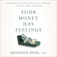 Your Money Has Feelings: Understanding Your Financial Wounds to Find True Freedom