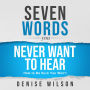 Seven Words You Never Want to Hear: How to Be Sure You Won't