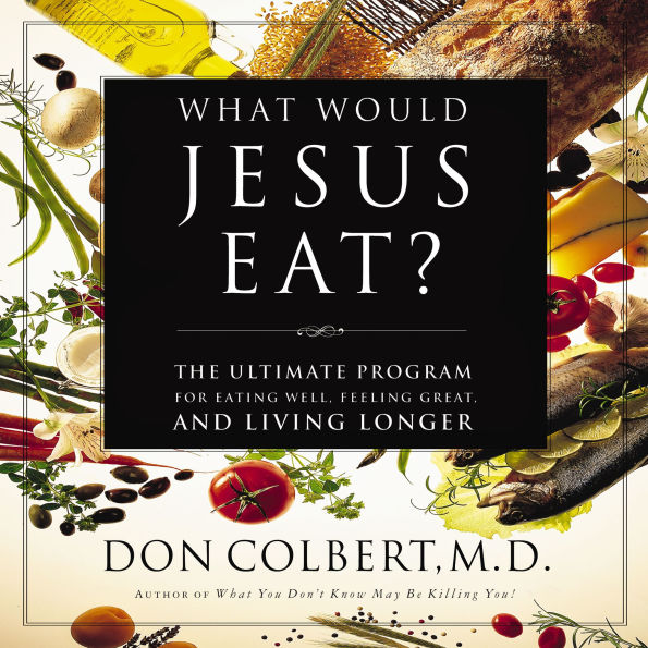 What Would Jesus Eat?: The Ultimate Program for Eating Well, Feeling Great, and Living Longer