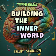 Super Brain Building The Inner World Audiobook: by Shauny Scanlon