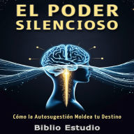 El Poder Silencioso: Cómo la autosugestión moldea tu Destino