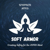 Soft Armor: Creating Safety for the ADHD Mind: Creating Safety for the ADHD Mind