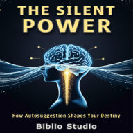 The Silent Power: How Autosuggestion Shapes Your Destiny