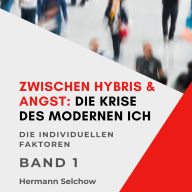 Zwischen Hybris & Angst: Die Krise des modernen Ich Band I: Die individuellen Faktoren