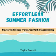Effortless Summer Fashion: Mastering Timeless Trends, Comfort & Sustainability