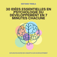 30 Idées Essentielles en Psychologie du Développement en 7 Minutes Chacune: Exploration rapide des concepts clés en développement