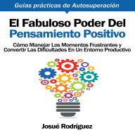 El Fabuloso Poder del Pensamiento Positivo: Cómo manejar los momentos frustrantes y convertir las dificultades en un entorno productivo