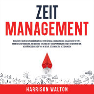 Zeitmanagement: Einfache Strategien zur Produktivitätssteigerung, Überwindung von Aufschieberitis, Kreativitätsförderung, Beendigung von Faulheit und Optimierung deiner Gewohnheiten. Verstärke deinen Erfolg in Beruf, Gesundheit & Beziehungen!
