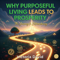 Why Purposeful Living Leads to Prosperity: The Journey to Extraordinary