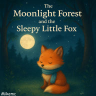The Moonlight Forest and the Sleepy Little Fox