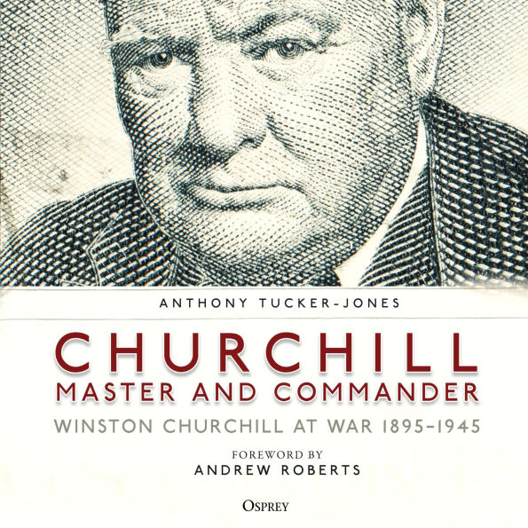 Churchill, Master and Commander: Winston Churchill at War 1895-1945
