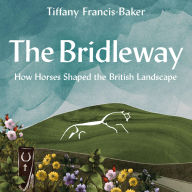 The Bridleway: How Horses Shaped the British Landscape - WINNER OF THE ELWYN HARTLEY-EDWARDS AWARD