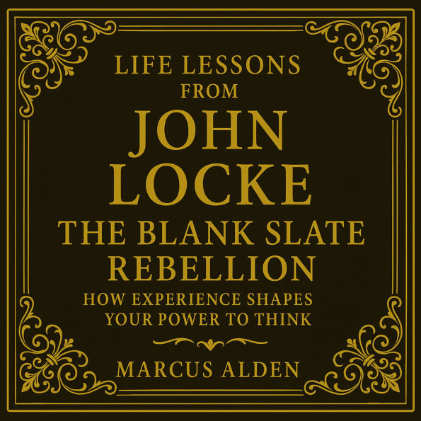 Life Lessons from John Locke: The Blank Slate Rebellion: How Experience Shapes Your Power to Think.
