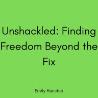 Unshackled: Finding Freedom Beyond the Fix