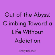 Out of the Abyss: Climbing Toward a Life Without Addiction