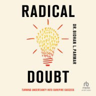Radical Doubt: Turning Uncertainty Into Surefire Success