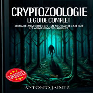 CRYPTOZOOLOGIE, LE GUIDE COMPLET: Bestiaire Au Microscope : Un Nouveau Regard Sur Les Animaux Mythologiques