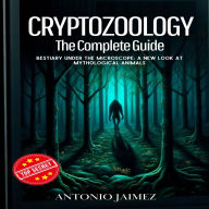 CRYPTOZOOLOGY, THE COMPLETE GUIDE: Bestiary Under The Microscope: A New Look At Mythological Animals