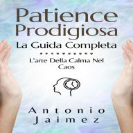 Pazienza Prodigiosa, La Guida Completa: L'arte Della Calma Nel Caos