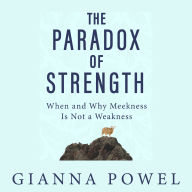 The Paradox of Strength: When and Why Meekness Is Not a Weakness