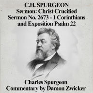 C.H. Spurgeon Sermon: Christ Crucified: Sermon No. 2673 - 1 Corinthians 1:23 & Exposition Psalm 22
