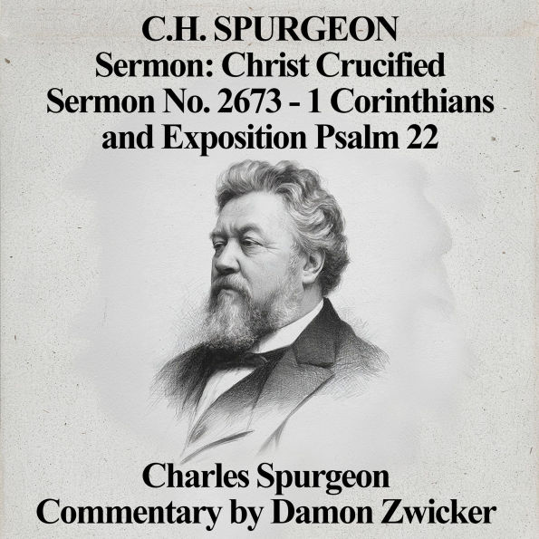 C.H. Spurgeon Sermon: Christ Crucified: Sermon No. 2673 - 1 Corinthians 1:23 & Exposition Psalm 22