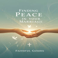 Finding Peace in Your Marriage: A Christian Guide to Overcoming Overthinking and Building a God-Centered Relationship