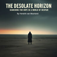 The Desolate Horizon: Searching for Hope in a World of Despair
