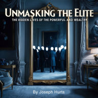 Unmasking the Elite: The Hidden Lives of the Powerful and Wealthy