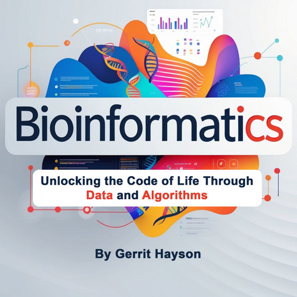 Bioinformatics: Unlocking the Code of Life Through Data and Algorithms