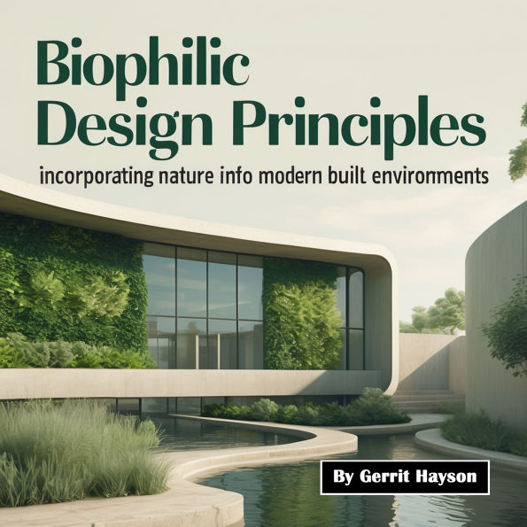 Biophilic Design Principles: Incorporating Nature into Modern Built Environments